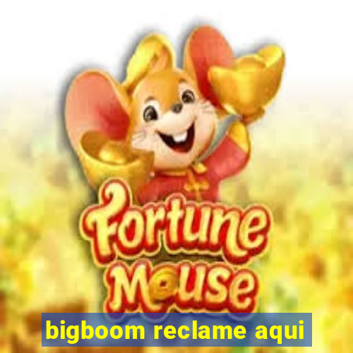 bigboom reclame aqui