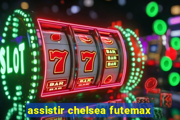 assistir chelsea futemax