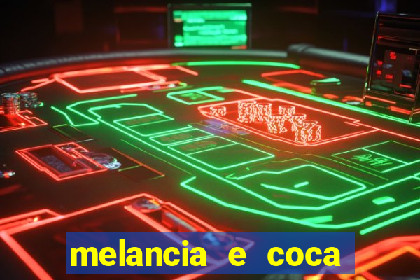 melancia e coca cola faz mal