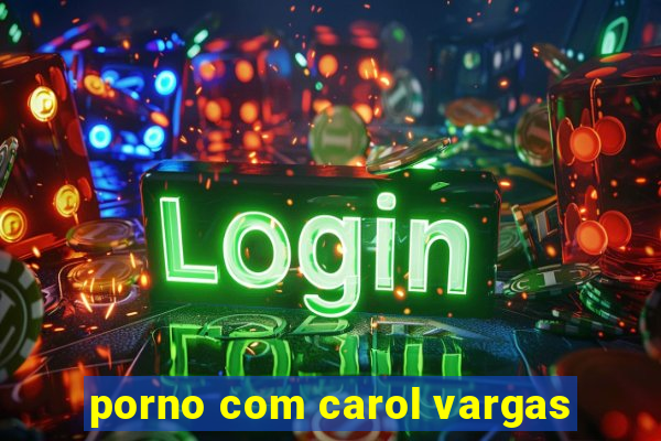 porno com carol vargas