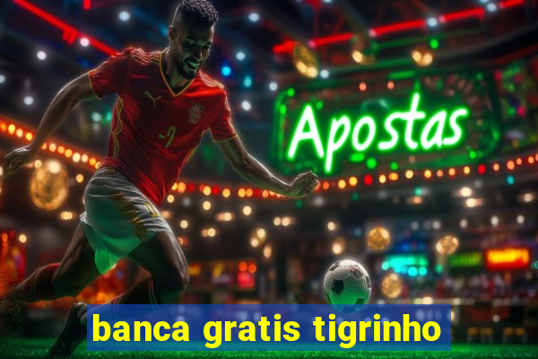 banca gratis tigrinho