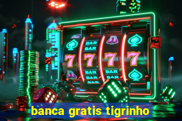 banca gratis tigrinho