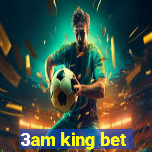 3am king bet