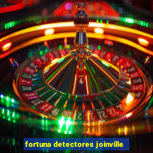 fortuna detectores joinville