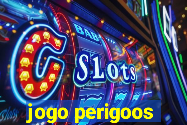 jogo perigoos