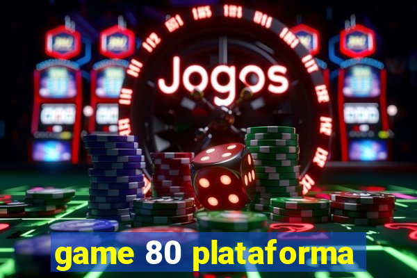 game 80 plataforma