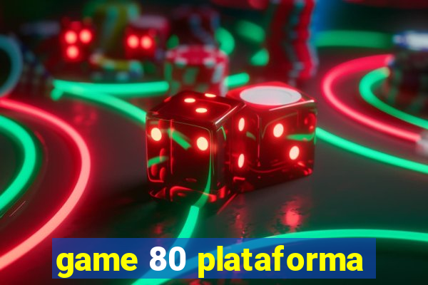 game 80 plataforma