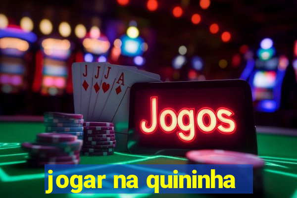 jogar na quininha