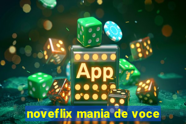 noveflix mania de voce