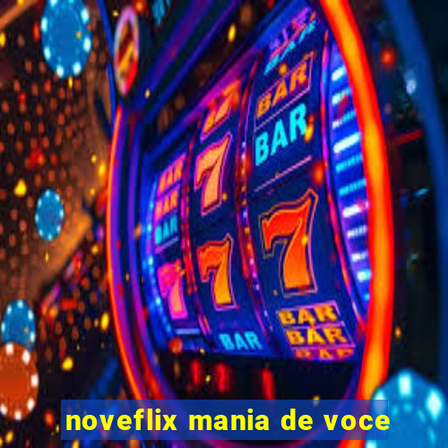 noveflix mania de voce