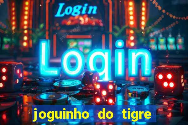 joguinho do tigre para ganhar dinheiro