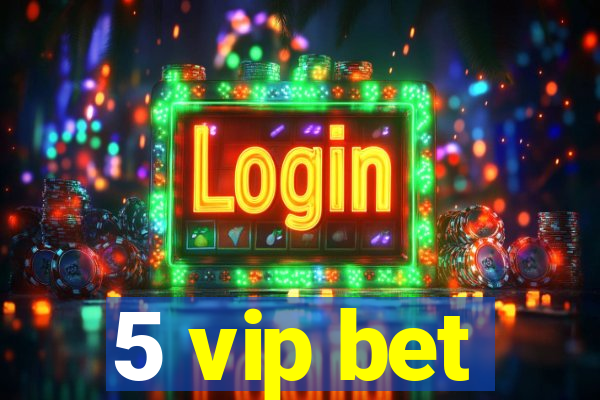 5 vip bet