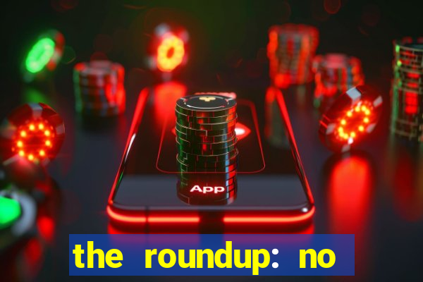 the roundup: no way out dublado