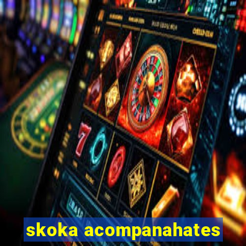 skoka acompanahates