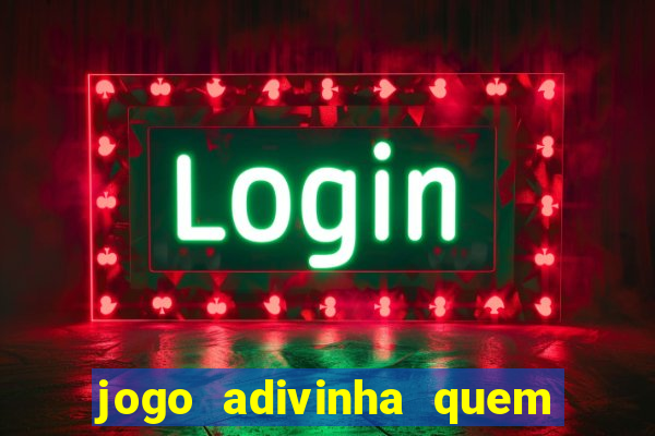 jogo adivinha quem sou eu