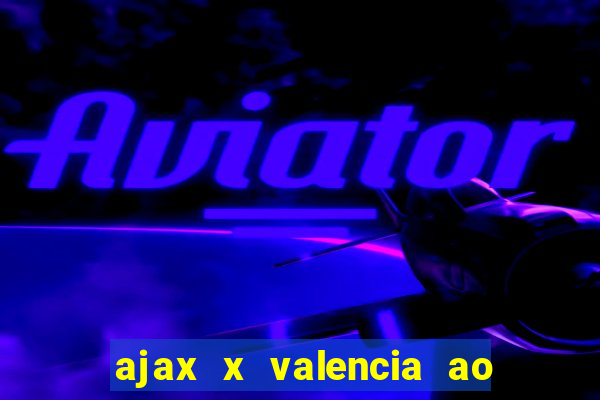 ajax x valencia ao vivo futemax