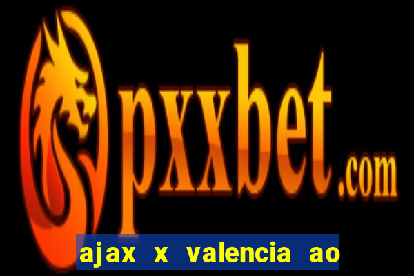 ajax x valencia ao vivo futemax