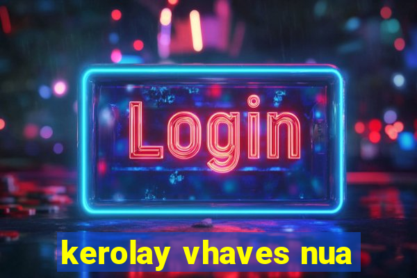 kerolay vhaves nua