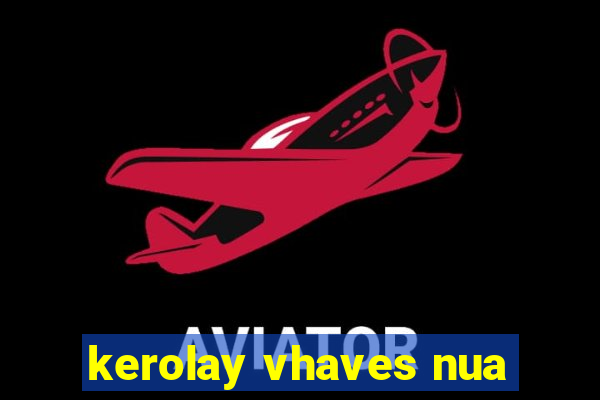 kerolay vhaves nua