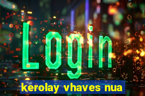 kerolay vhaves nua