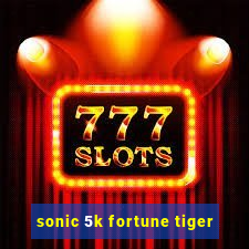 sonic 5k fortune tiger