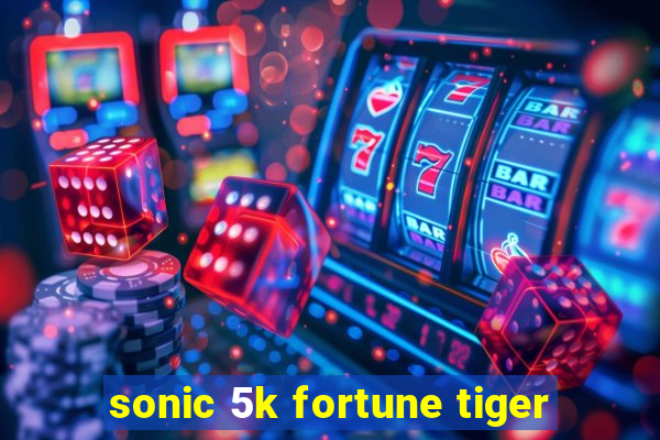 sonic 5k fortune tiger