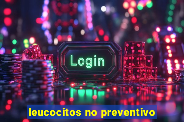 leucocitos no preventivo