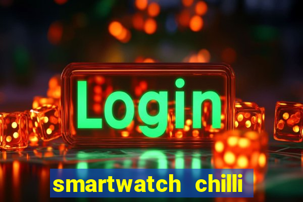 smartwatch chilli beans vale a pena smartwatch chilli beans