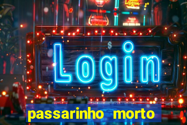 passarinho morto significado espiritual