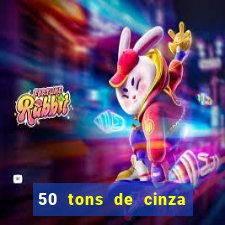 50 tons de cinza online dublado