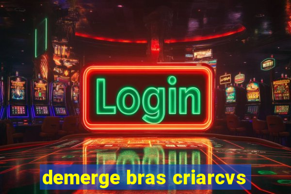 demerge bras criarcvs