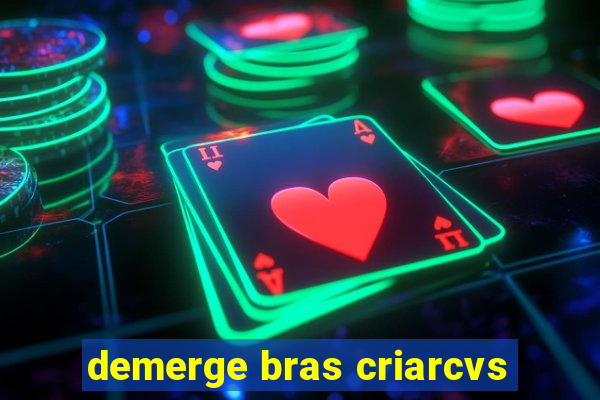 demerge bras criarcvs