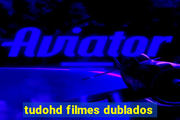 tudohd filmes dublados