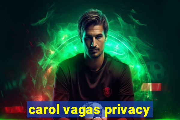 carol vagas privacy