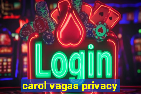 carol vagas privacy