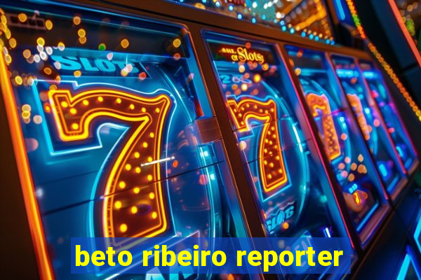 beto ribeiro reporter