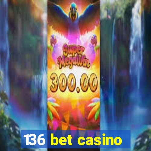 136 bet casino