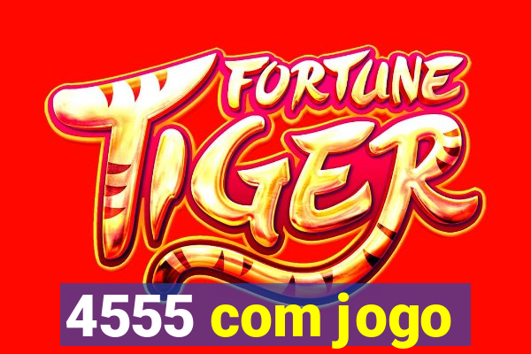 4555 com jogo