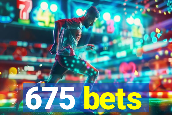 675 bets