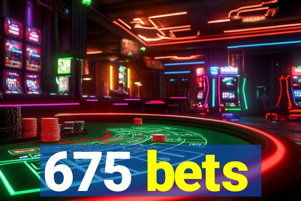 675 bets