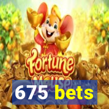 675 bets