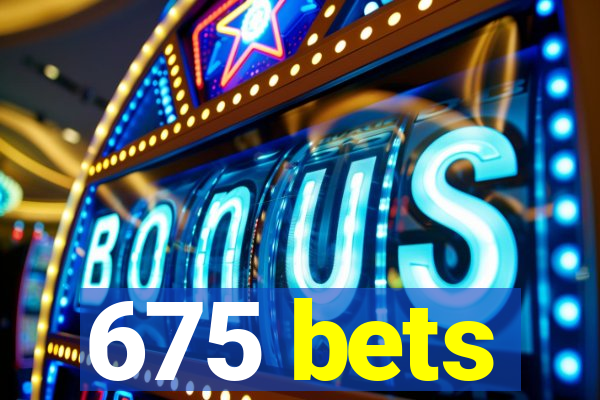 675 bets