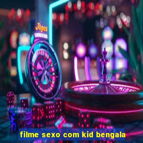 filme sexo com kid bengala