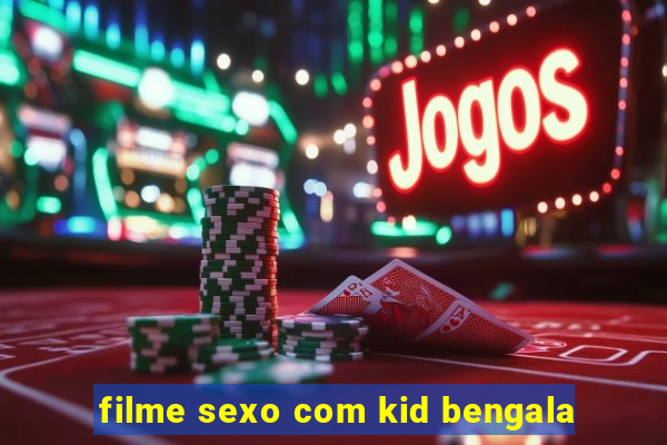 filme sexo com kid bengala