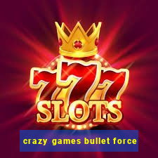 crazy games bullet force