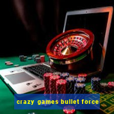 crazy games bullet force