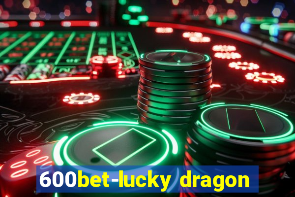 600bet-lucky dragon