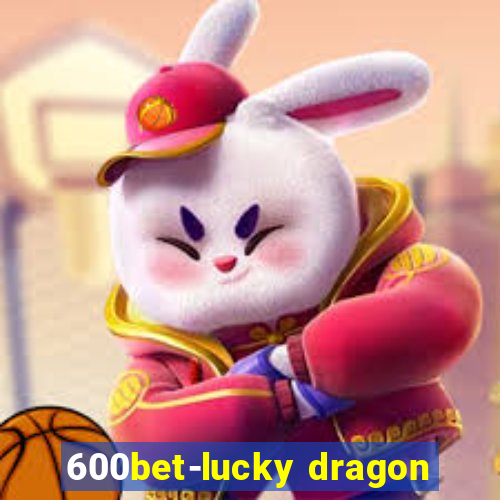 600bet-lucky dragon