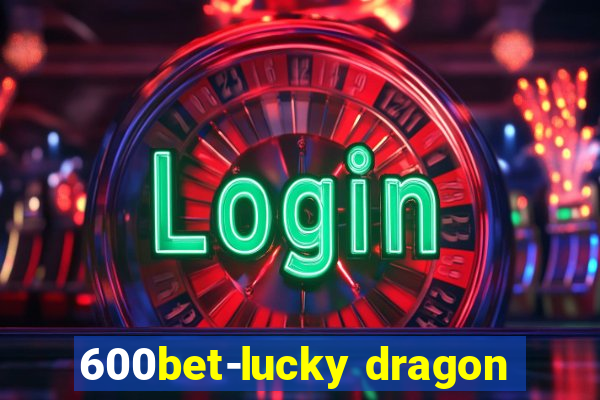 600bet-lucky dragon