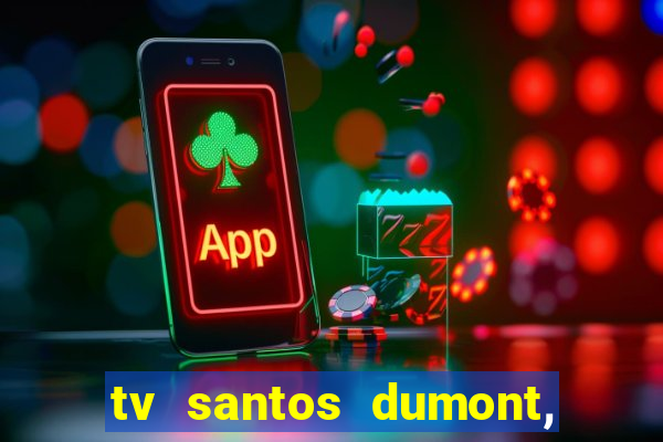 tv santos dumont, 431, centro